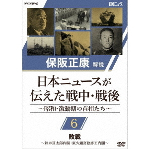 保阪正康解説 日本ニュースが伝えた戦中・戦後 ?昭和・激動期の首相たち? 第6回 敗戦 ?鈴木貫太郎内閣・東久邇稔彦王内閣?（ＤＶＤ）