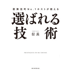 歌舞伎町No.1ホストが教える　選ばれる技術