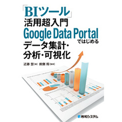 「BIツール」活用 超入門 Google Data Portalではじめるデータ集計・分析・可視化