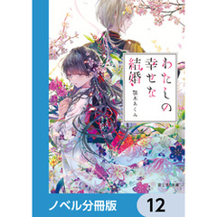 わたしの幸せな結婚【ノベル分冊版】　12