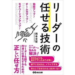 効率アップ！　チーム力アップ！　モチベーションアップ！　リーダーの任せる技術