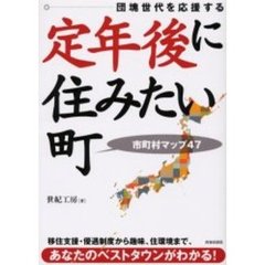 団塊世代を応援する定年後に住みたい町　市町村マップ４７　移住支援・優遇制度から趣味、住環境まで、あなたのベストタウンがわかる！