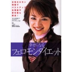 幸せになるフェロモンダイエット　女性ホルモン増強でバストアップ！生理痛や更年期も解消！