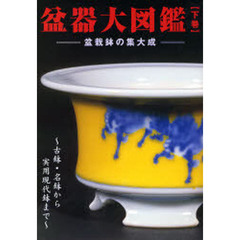 盆器大図鑑　盆栽鉢の集大成　下巻　古鉢・名鉢から実用現代鉢まで