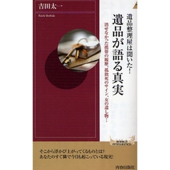遺品整理屋は聞いた！遺品が語る真実　消せなかった携帯の履歴、孤独死のサイン、女の遺し物…