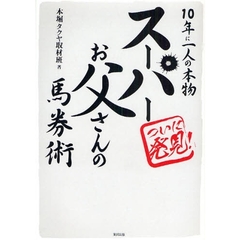 スーパーお父さんの馬券術　１０年に一人の本物　ついに発見！　当印