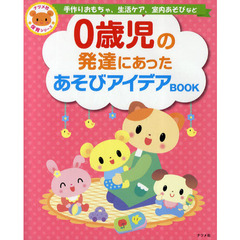 ０歳児の発達にあったあそびアイデアＢＯＯＫ　手作りおもちゃ、生活ケア、室内あそびなど