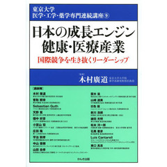 日本の成長エンジン健康・医療産業　国際競争を生き抜くリーダーシップ