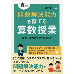 真の問題解決能力を育てる算数授業　資質・能力の育成を目指して