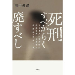 死刑すべからく廃すべし　１１４人の死刑囚の記録を残した明治の教誨師・田中一雄