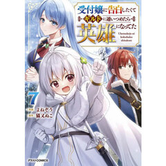 受付嬢に告白したくてギルドに通いつめたら英雄になってた　７