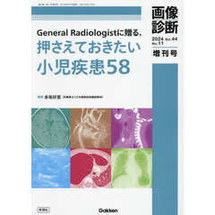 Ｇｅｎｅｒａｌ　Ｒａｄｉｏｌｏｇｉｓｔに贈る，押さえておきたい小児疾患５８