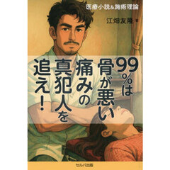 ９９％は骨が悪い痛みの真犯人を追え！　医療小説＆施術理論