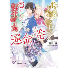 惚れさせたいアルファ王子と恋したくない転生オメガは運命の番