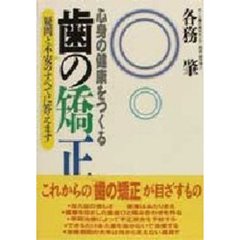 心身の健康をつくる歯の矯正　疑問と不安のすべてに答えます