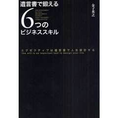 遺言書で鍛える６つのビジネススキル　エグゼクティブは遺言書で人生設計する