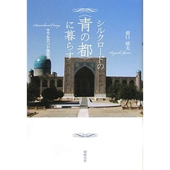 シルクロードの〈青の都〉に暮らす　サマルカンド随想録
