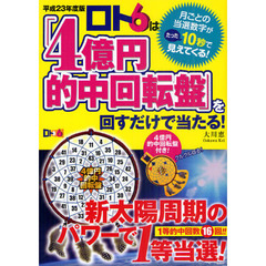 ロト６は「４億円的中回転盤」を回すだけで当たる！　月ごとの当選数字がたった１０秒で見えてくる！　平成２３年度版