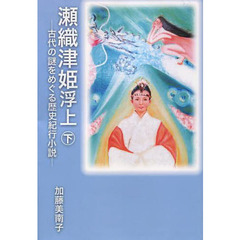 瀬織津姫浮上　古代の謎をめぐる歴史紀行小説　下