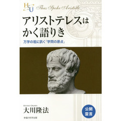 アリストテレスはかく語りき　万学の祖に訊く「学問の原点」