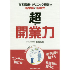 超・開業力　在宅医療・クリニック経営の新常識と新城式