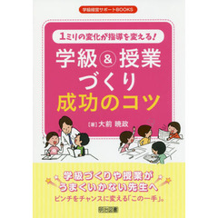 １ミリの変化が指導を変える！学級＆授業づくり成功のコツ　学級づくりや授業がうまくいかない先生へ　ピンチをチャンスに変える「この一手」。