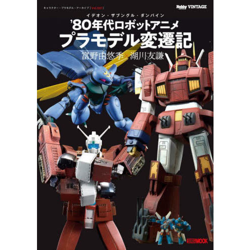 イデオン・ザブングル・ダンバイン’８０年代ロボットアニメプラモデル変遷記　富野由悠季×湖川友謙　キャラクター・プラモデル・アーカイブ　Ｖｏｌ．００１