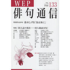 ＷＥＰ俳句通信　１３３号　特別作品２０句鈴木しげを「魚は氷に」　特集同人誌の現在－同人競詠１０句