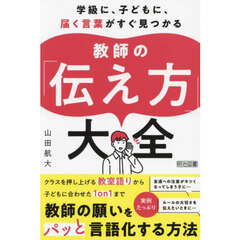 教師の「伝え方」大全　学級に、子どもに、届く言葉がすぐ見つかる