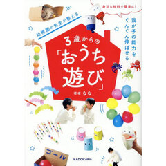 幼稚園の先生が教える３歳からの「おうち遊び」　身近な材料で簡単に！我が子の能力をぐんぐん伸ばせる