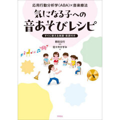 気になる子への音あそびレシピ　応用行動分析学（ＡＢＡ）×音楽療法　すぐに使える楽譜・音源付き