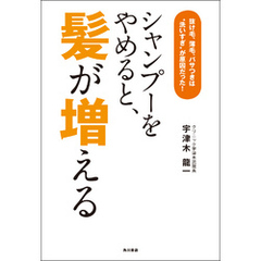 シャンプーをやめると、髪が増える　抜け毛、薄毛、パサつきは“洗いすぎ”が原因だった！