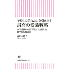 子どもの隠れた力を引き出す　最高の受験戦略　中学受験から医学部まで突破した科学的な脳育法