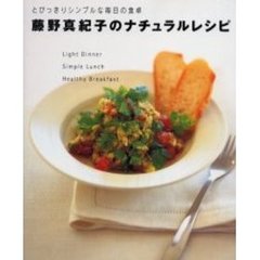 藤野真紀子のナチュラルレシピ　とびっきりシンプルな毎日の食卓　Ｌｉｇｈｔ　ｄｉｎｎｅｒ，ｓｉｍｐｌｅ　ｌｕｎｃｈ，ｈｅａｌｔｈｙ　ｂｒｅａｋｆａｓｔ