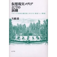 仮想現実メディアとしての演劇　フランス古典主義芸術における〈演技〉と〈視覚〉