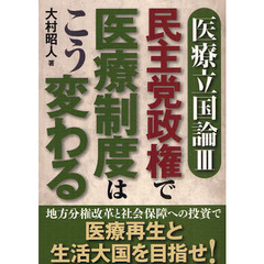 医療立国論　３　民主党政権で医療制度はこう変わる