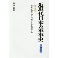 近現代日本の軍事史　第３巻　再出発　陸海軍解体から陸海空自衛隊創設まで