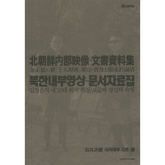 北朝鮮内部映像・文書資料集　金正恩の新「十大原則」策定・普及と張成沢粛清