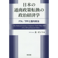 日本の通商政策転換の政治経済学　ＦＴＡ／ＴＰＰと国内政治