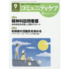 コミュニティケア　地域ケア・在宅ケアに携わる人のための　Ｖｏｌ．１９／Ｎｏ．１０（２０１７－９）　特集精神科訪問看護身体疾患を併発した際のサポート／利用者の活動性を高めるデイサービス・グループホームでの取り組み