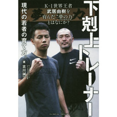 下剋上トレーナー　現代の若者の育て方。　Ｋ－１世界王者武居由樹を育んだ“夢の力”とはなにか？