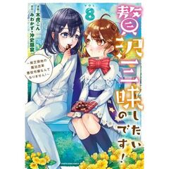 贅沢三昧したいのです！　～貧乏領地の魔法改革 悪役令嬢なんてなりません！～（8）
