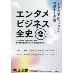 エンタメビジネス全史　「ＩＰ先進国ニッポン」の誕生と変貌　興行　映画　音楽　出版　マンガ　テレビ　アニメ　ゲーム　スポーツ　玩具　テーマパーク　第２版