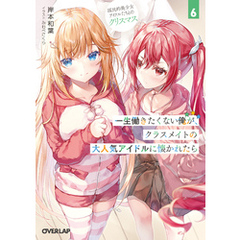一生働きたくない俺が、クラスメイトの大人気アイドルに懐かれたら 6　国民的美少女アイドルたちとのクリスマス