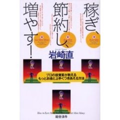 稼ぎ、節約し、増やす！　プロの投資家が教えるもっとお金と上手くつきあえる方法