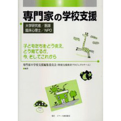 専門家の学校支援　大学研究者／医師／臨床心理士／ＮＰＯ　子どもたちをどう支え，どう育てるか，今，そしてこれから