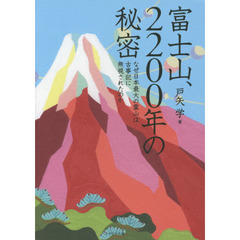 富士山、２２００年の秘密　なぜ日本最大の霊山は古事記に無視されたのか