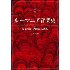 ルーマニア音楽史　音楽家の足跡から辿る