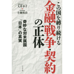 この国を縛り続ける金融・戦争・契約の正体　奇妙な対米属国「日本」の真実