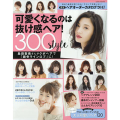 最新・ヘアオーダーカタログ　２０１７　可愛くなるのは抜け感ヘア！３００ｓｔｙｌｅ